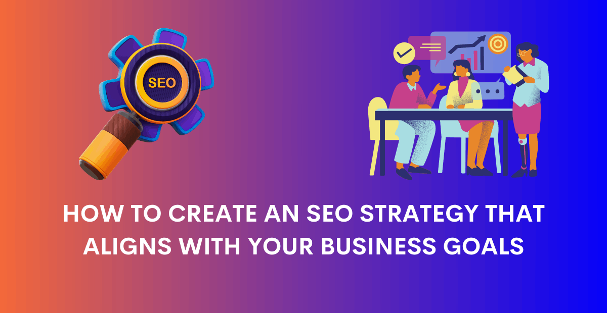 How to Create SEO Strategy That Aligns With Your Business